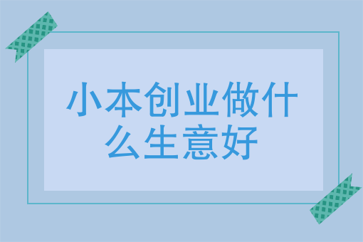 可以投资什么小本生意 投资什么小本生意不用操心又赚钱