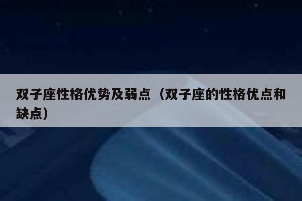 双子座男生性格特点优缺点 双子座男生性格特点优缺点有哪些