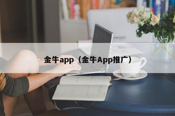 金牛app（金牛App推广）