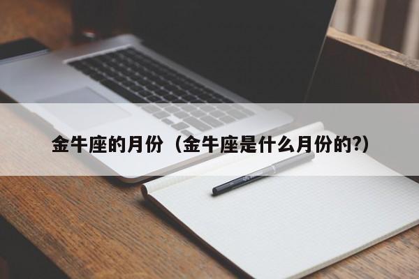 金牛座的月份（金牛座是什么月份的?）