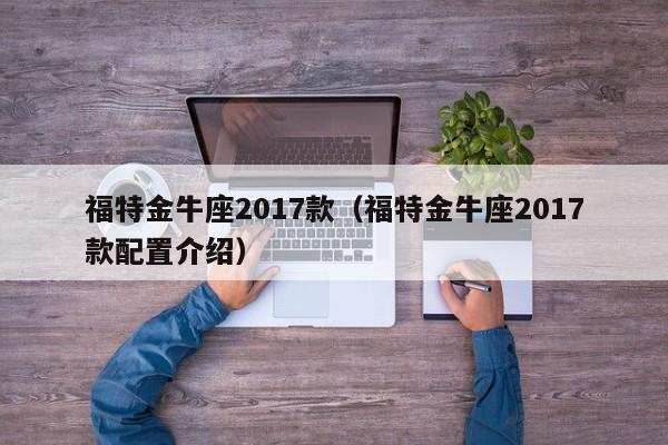 福特金牛座2017款（福特金牛座2017款配置介绍）