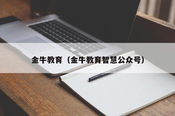 金牛教育（金牛教育智慧公众号）