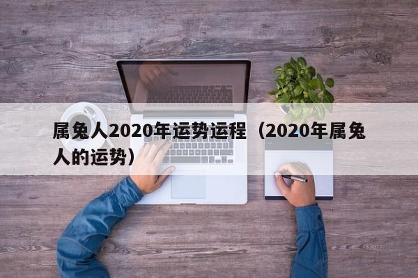 属兔人2020年运势运程（2020年属兔人的运势）