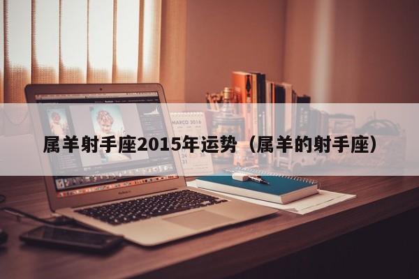 属羊射手座2015年运势（属羊的射手座）