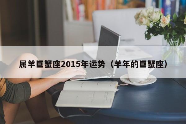 属羊巨蟹座2015年运势（羊年的巨蟹座）