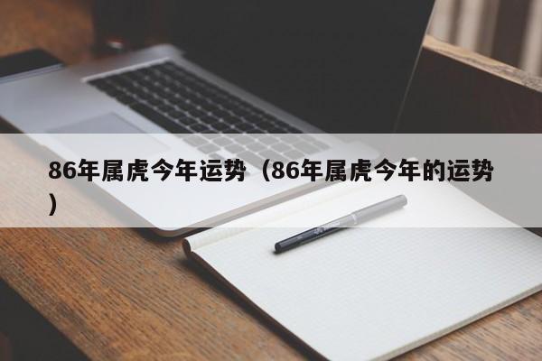 86年属虎今年运势（86年属虎今年的运势）