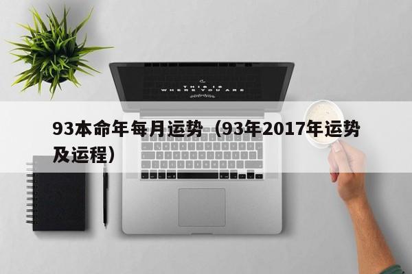 93本命年每月运势（93年2017年运势及运程）