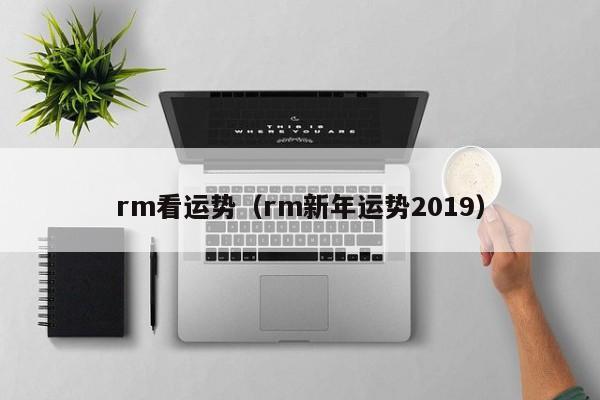 rm看运势（rm新年运势2019）