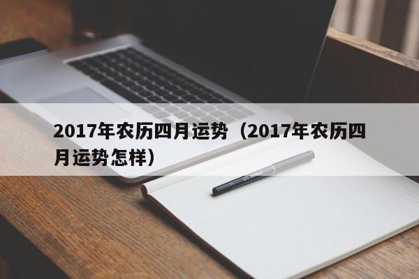 2017年农历四月运势（2017年农历四月运势怎样）