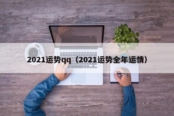 2021运势qq（2021运势全年运情）