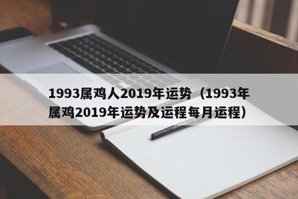 1993属鸡人2019年运势（1993年属鸡2019年运势及运程每月运程）