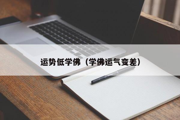 运势低学佛（学佛运气变差）