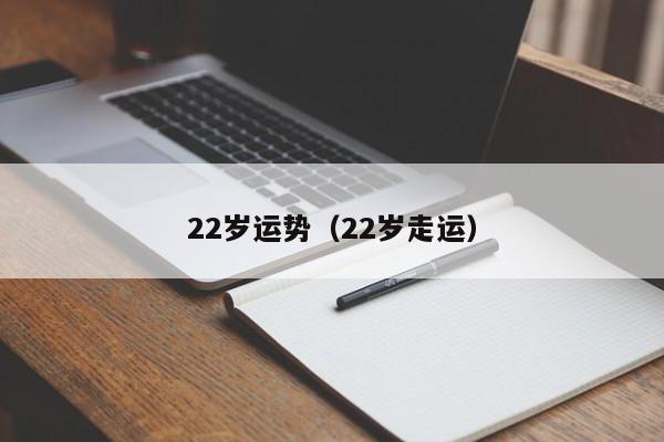 22岁运势（22岁走运）