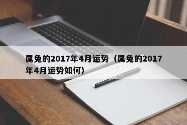 属兔的2017年4月运势（属兔的2017年4月运势如何）