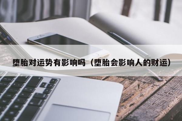 堕胎对运势有影响吗（堕胎会影响人的财运）