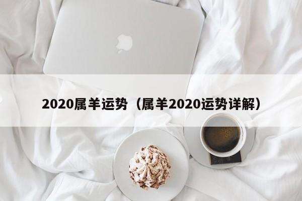 2020属羊运势（属羊2020运势详解）