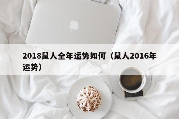 2018鼠人全年运势如何（鼠人2016年运势）