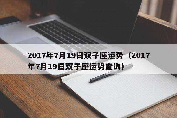 2017年7月19日双子座运势（2017年7月19日双子座运势查询）