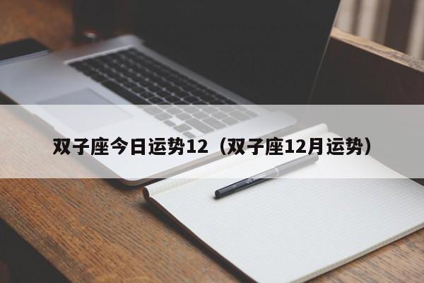 双子座今日运势12（双子座12月运势）