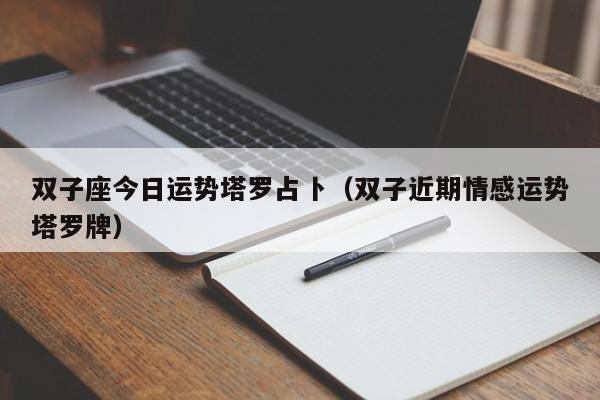 双子座今日运势塔罗占卜（双子近期情感运势塔罗牌）