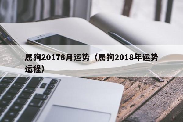 属狗20178月运势（属狗2018年运势运程）