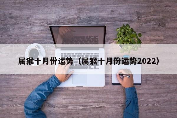 属猴十月份运势（属猴十月份运势2022）