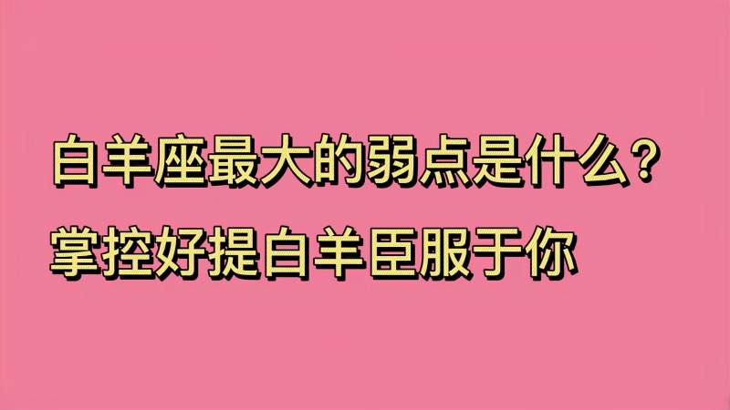 白羊座弱点(白羊座弱点是啥)