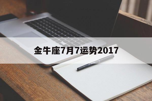 金牛座7月7运势2017的简单介绍