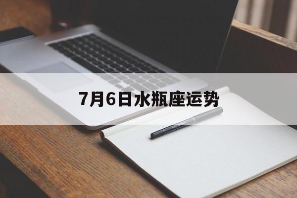 7月6日水瓶座运势(水瓶座627日运势)