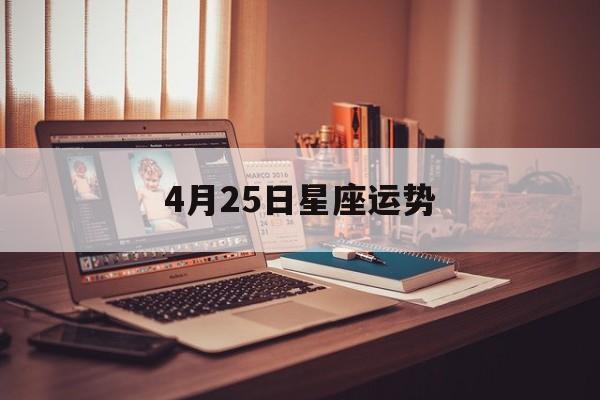 4月25日星座运势(4月25日星座运势图)