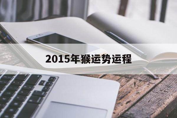 2015年猴运势运程(2016年属猴人的运势)