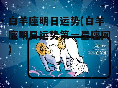 白羊座明日运势(白羊座明日运势第一星座网)