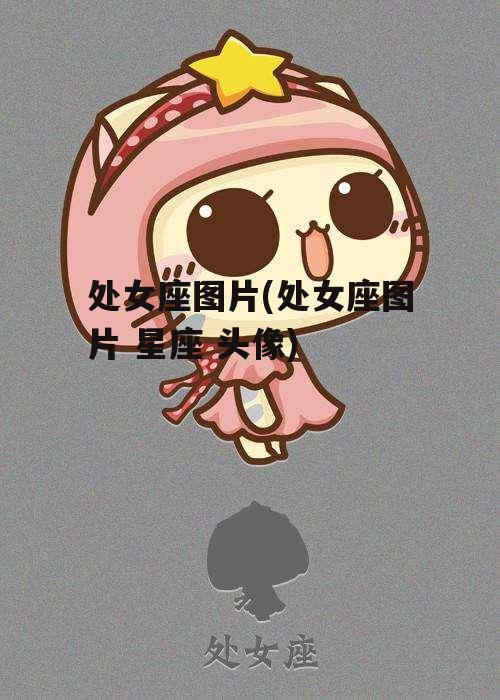 处女座图片(处女座图片 星座 头像)