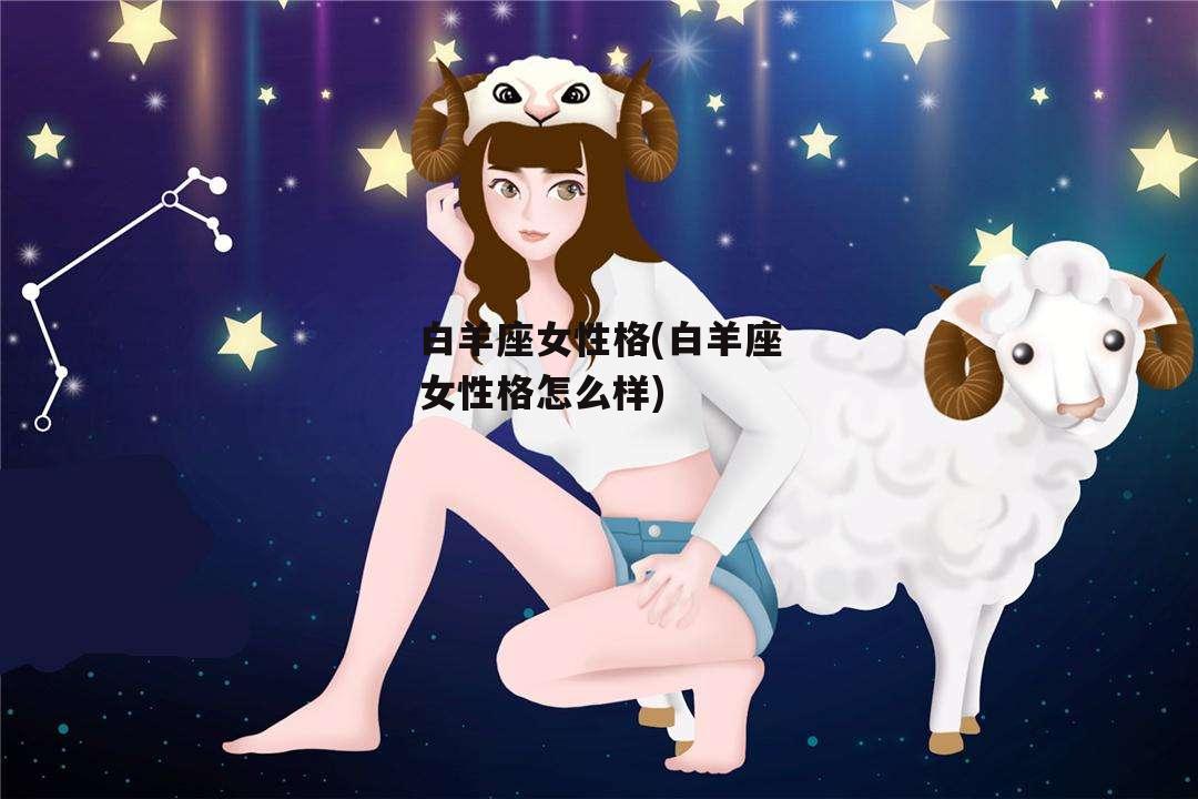 白羊座女性格(白羊座女性格怎么样)