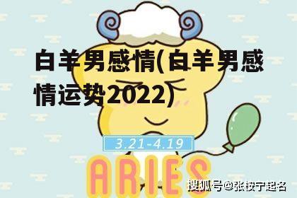 白羊男感情(白羊男感情运势2022)