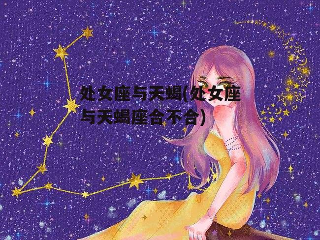 处女座与天蝎(处女座与天蝎座合不合)