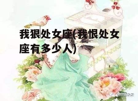 我狠处女座(我恨处女座有多少人)