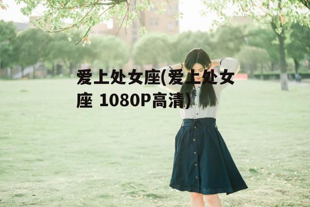 爱上处女座(爱上处女座 1080P高清)