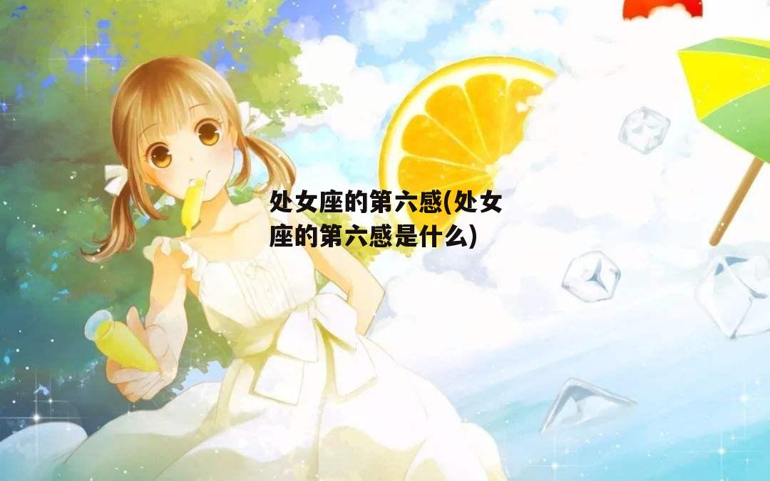 处女座的第六感(处女座的第六感是什么)