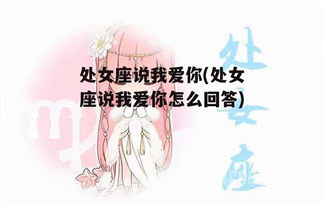 处女座说我爱你(处女座说我爱你怎么回答)