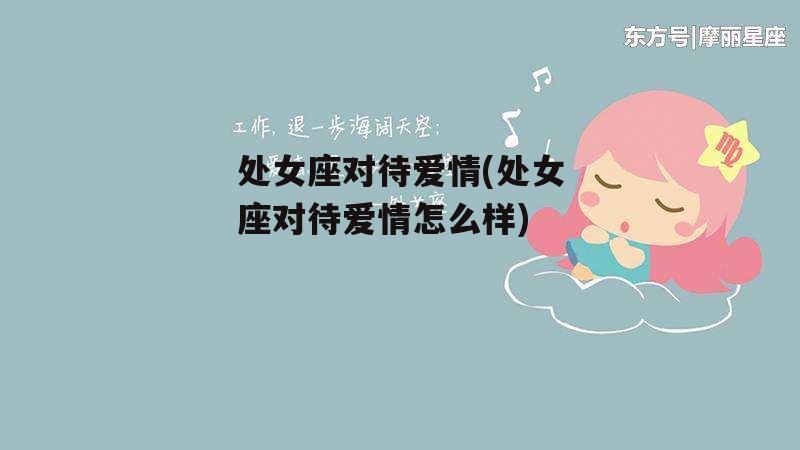 处女座对待爱情(处女座对待爱情怎么样)