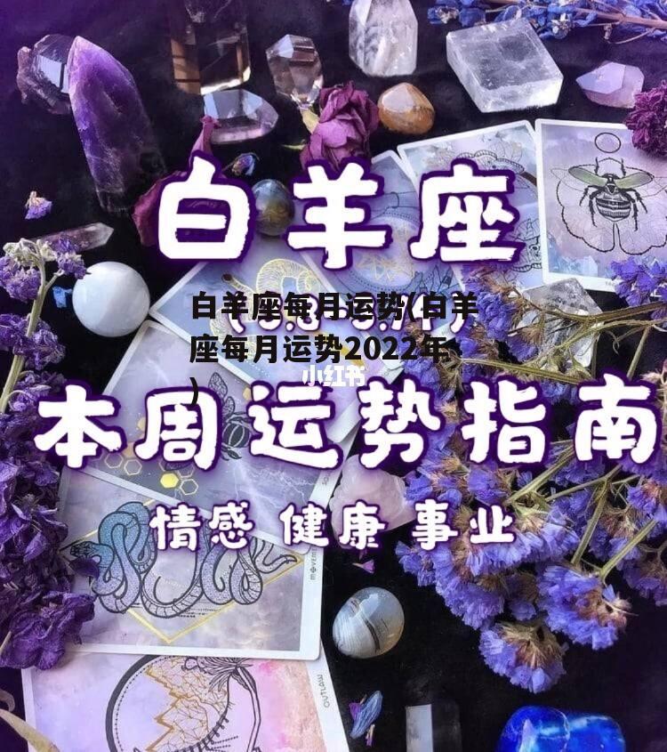 白羊座每月运势(白羊座每月运势2022年)