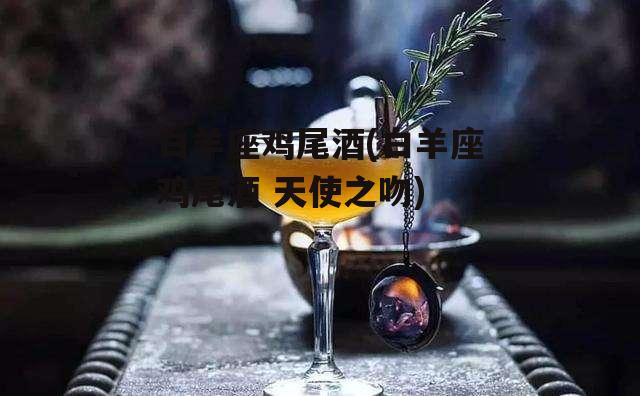 白羊座鸡尾酒(白羊座鸡尾酒 天使之吻)