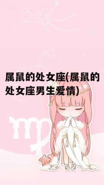 属鼠的处女座(属鼠的处女座男生爱情)