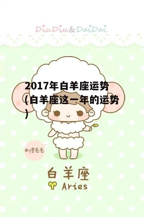 2017年白羊座运势(白羊座这一年的运势)