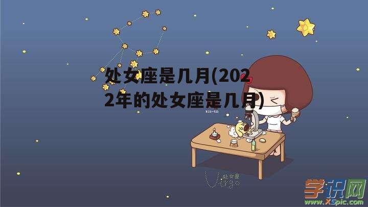 处女座是几月(2022年的处女座是几月)