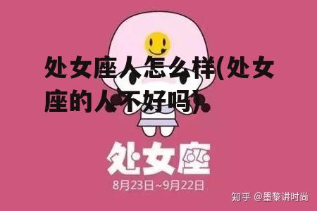 处女座人怎么样(处女座的人不好吗)