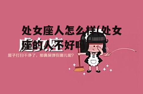 处女座人怎么样(处女座的人不好吗)