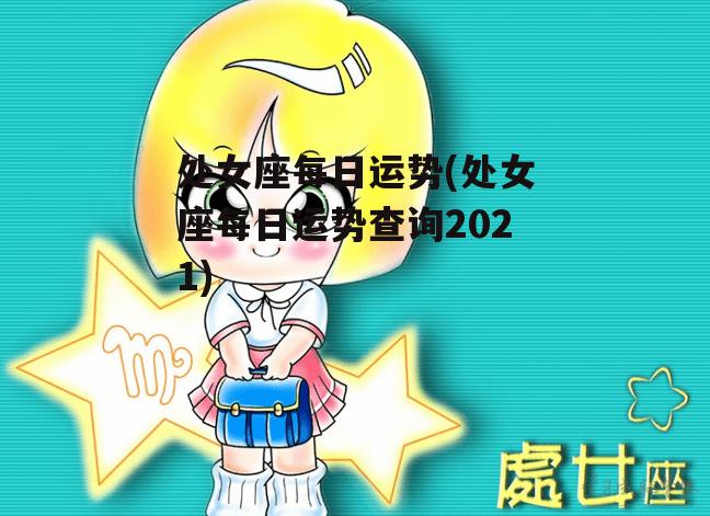 处女座每日运势(处女座每日运势查询2021)