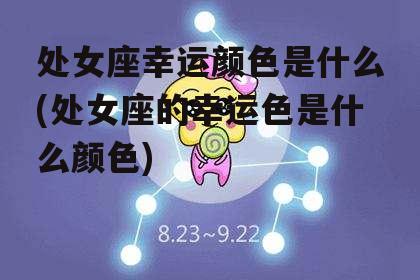 处女座幸运颜色是什么(处女座的幸运色是什么颜色)